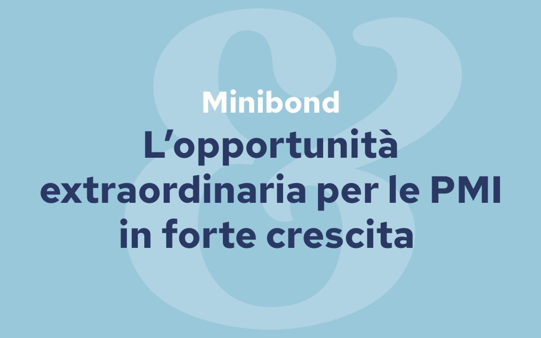 Minibond: l’opportunità extraordinaria per le PMI in forte crescita